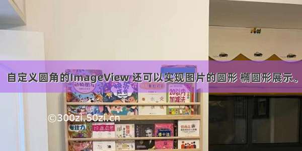 自定义圆角的ImageView 还可以实现图片的圆形 椭圆形展示。