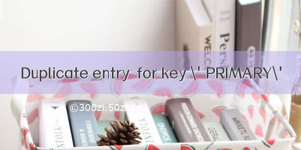 Duplicate entry  for key \'PRIMARY\'