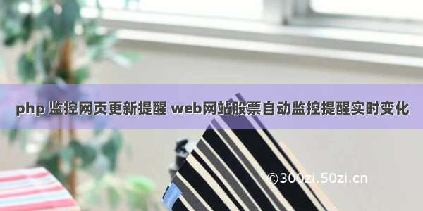 php 监控网页更新提醒 web网站股票自动监控提醒实时变化