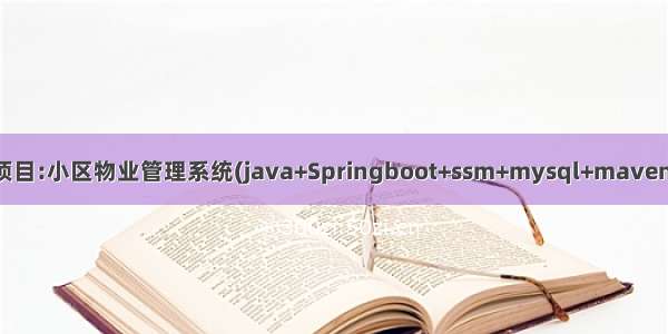 Java项目:小区物业管理系统(java+Springboot+ssm+mysql+maven+jsp)