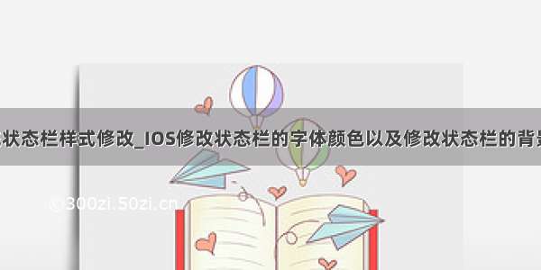 ios 系统状态栏样式修改_IOS修改状态栏的字体颜色以及修改状态栏的背景颜色...