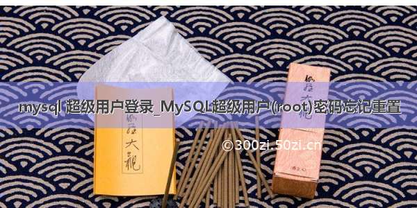 mysql 超级用户登录_MySQL超级用户(root)密码忘记重置