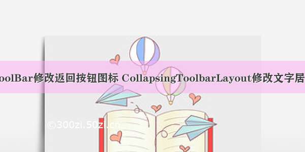 ToolBar修改返回按钮图标 CollapsingToolbarLayout修改文字居中