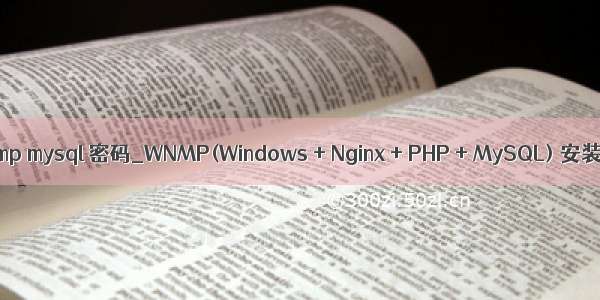 wnmp mysql 密码_WNMP(Windows + Nginx + PHP + MySQL) 安装