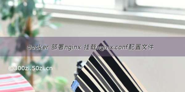 docker 部署nginx 挂载nginx.conf配置文件