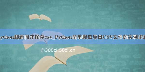 python爬新闻并保存csv_Python简单爬虫导出CSV文件的实例讲解