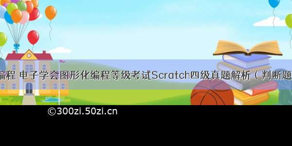 少儿编程 电子学会图形化编程等级考试Scratch四级真题解析（判断题）3月