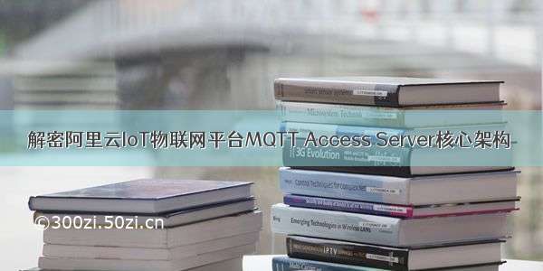 解密阿里云IoT物联网平台MQTT Access Server核心架构
