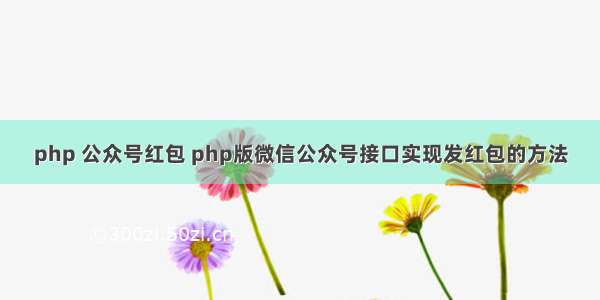 php 公众号红包 php版微信公众号接口实现发红包的方法