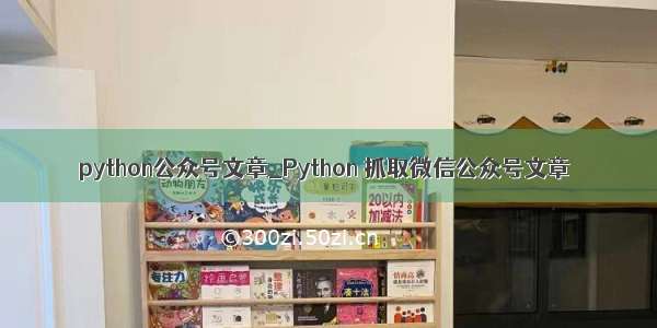 python公众号文章_Python 抓取微信公众号文章