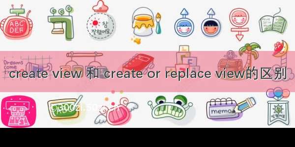 create view 和 create or replace view的区别