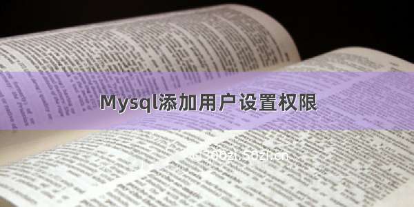 Mysql添加用户设置权限