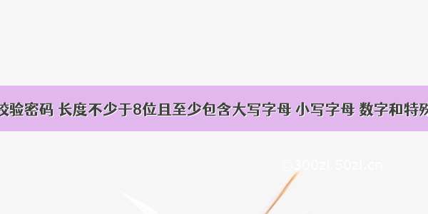 java正则校验密码 长度不少于8位且至少包含大写字母 小写字母 数字和特殊符号中的