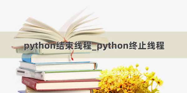 python结束线程_python终止线程