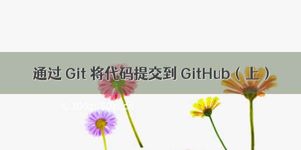 通过 Git 将代码提交到 GitHub（上）