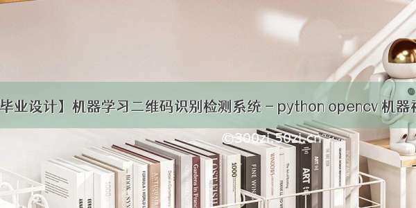 【毕业设计】机器学习二维码识别检测系统 - python opencv 机器视觉