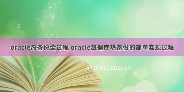 oracle热备份全过程 oracle数据库热备份的简单实现过程