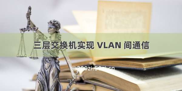 三层交换机实现 VLAN 间通信