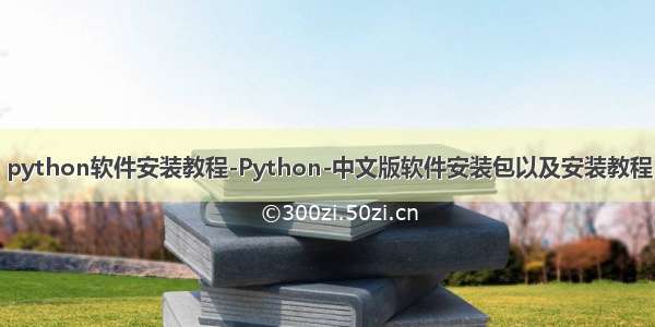 python软件安装教程-Python-中文版软件安装包以及安装教程