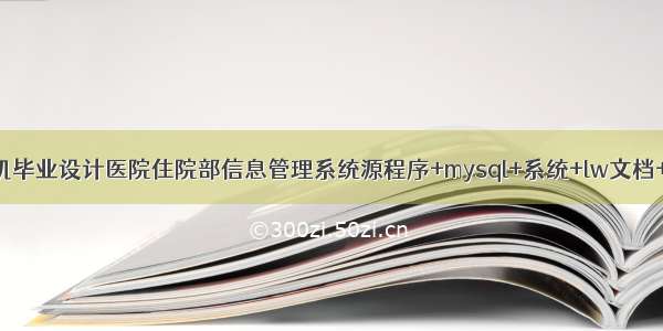 java计算机毕业设计医院住院部信息管理系统源程序+mysql+系统+lw文档+远程调试