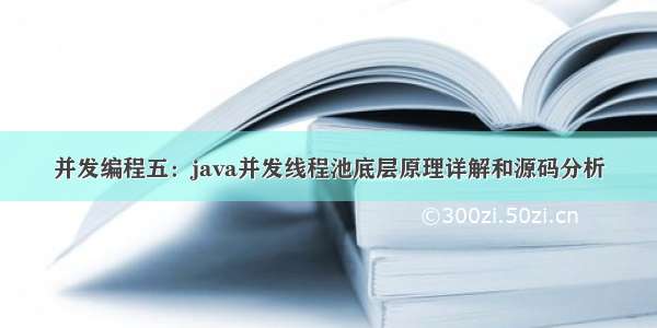 并发编程五：java并发线程池底层原理详解和源码分析