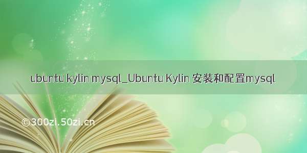 ubuntu kylin mysql_Ubuntu Kylin 安装和配置mysql