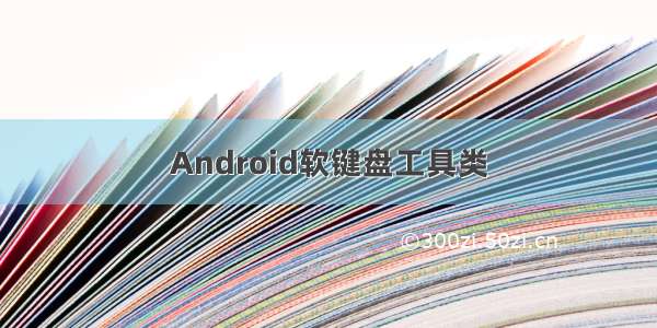 Android软键盘工具类