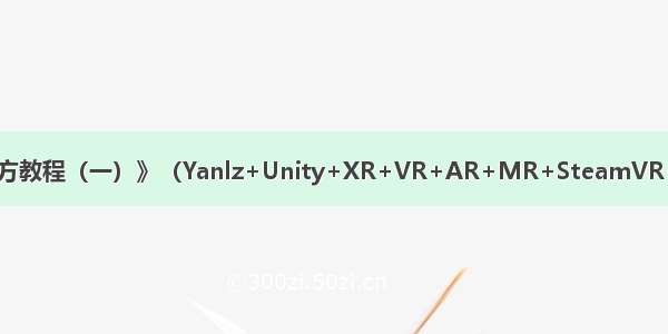 《SteamVR2.2.0官方教程（一）》（Yanlz+Unity+XR+VR+AR+MR+SteamVR+Valve+Oculus+Tut