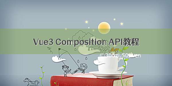 Vue3 Composition API教程