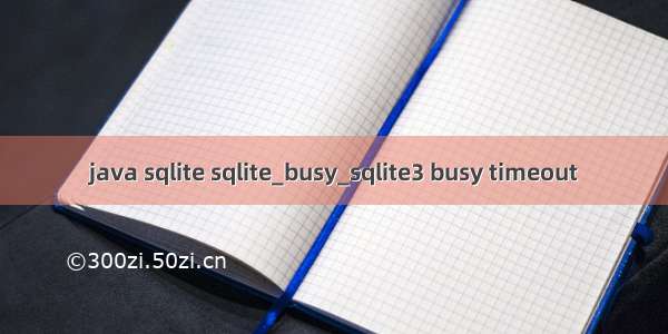 java sqlite sqlite_busy_sqlite3 busy timeout