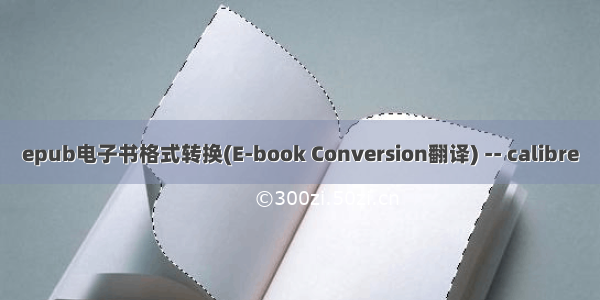 epub电子书格式转换(E-book Conversion翻译) -- calibre