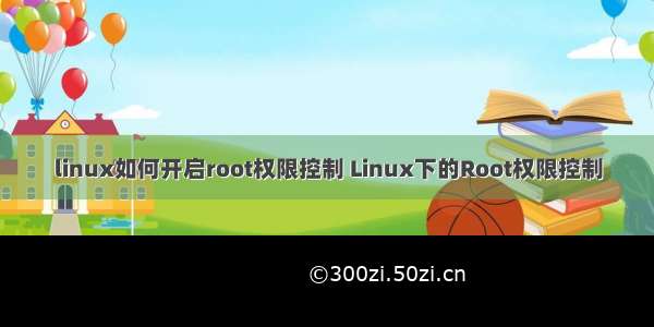 linux如何开启root权限控制 Linux下的Root权限控制