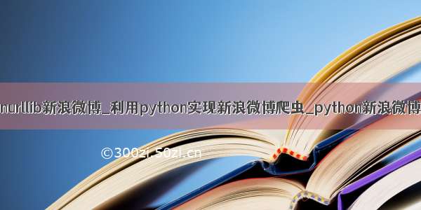 pythonurllib新浪微博_利用python实现新浪微博爬虫_python新浪微博爬虫