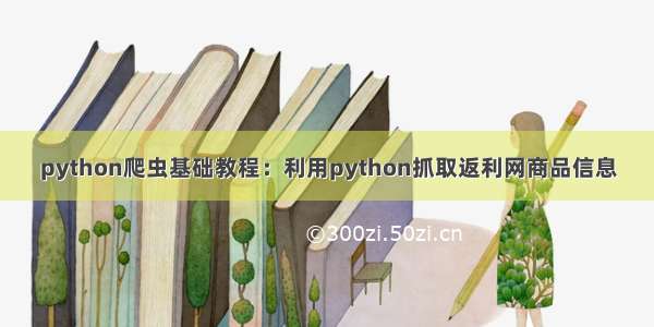 python爬虫基础教程：利用python抓取返利网商品信息