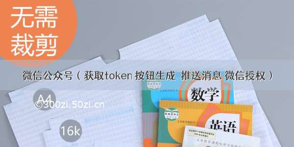 微信公众号（获取token 按钮生成  推送消息 微信授权）