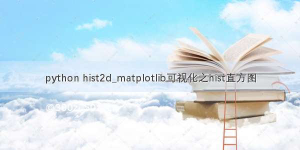 python hist2d_matplotlib可视化之hist直方图