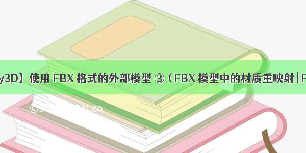 【Unity3D】使用 FBX 格式的外部模型 ③ ( FBX 模型中的材质重映射 | FBX 模