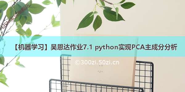 【机器学习】吴恩达作业7.1 python实现PCA主成分分析