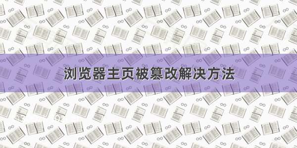 浏览器主页被篡改解决方法