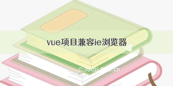 vue项目兼容ie浏览器