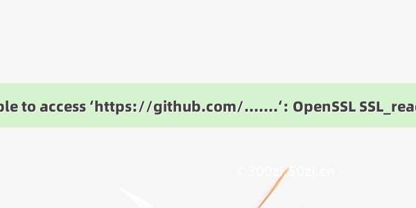Git报错解决：fatal: unable to access ‘https://github.com/.......‘: OpenSSL SSL_read: Connection was reset