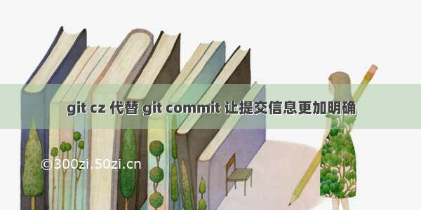 git cz 代替 git commit 让提交信息更加明确