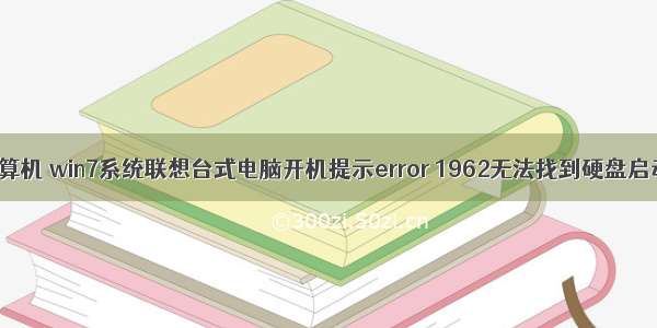 联想硬盘启动计算机 win7系统联想台式电脑开机提示error 1962无法找到硬盘启动的解决方法...