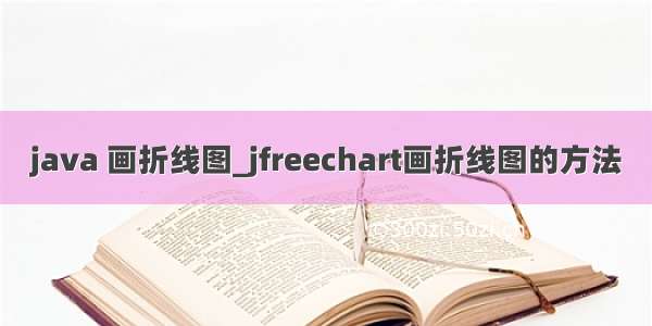 java 画折线图_jfreechart画折线图的方法