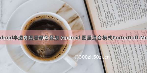 android半透明图层颜色叠加 Android 图层混合模式PorterDuff.Mode