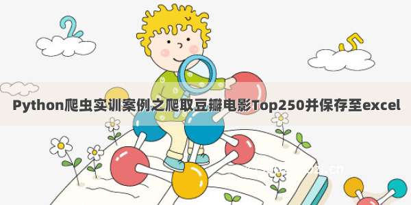 Python爬虫实训案例之爬取豆瓣电影Top250并保存至excel