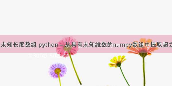 python未知长度数组 python – 从具有未知维数的numpy数组中提取超立方体块