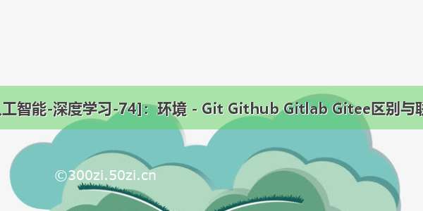 [人工智能-深度学习-74]：环境 - Git Github Gitlab Gitee区别与联系