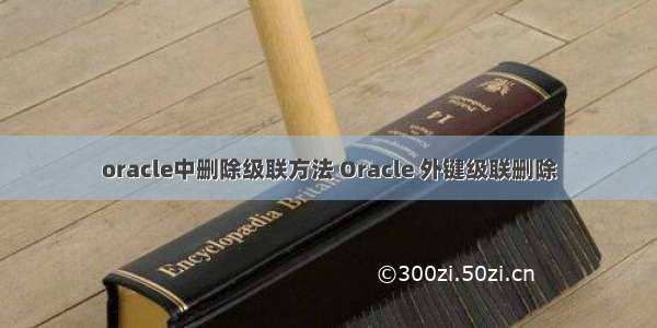 oracle中删除级联方法 Oracle 外键级联删除