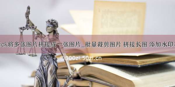 ImageMagick将多张图片拼接成一张图片_批量裁剪图片 拼接长图 添加水印不想打开ps 